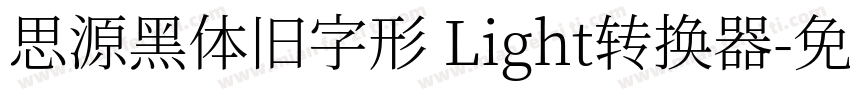思源黑体旧字形 Light转换器字体转换